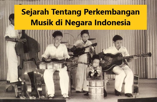 Sejarah Tentang Perkembangan Musik di Negara Indonesia!