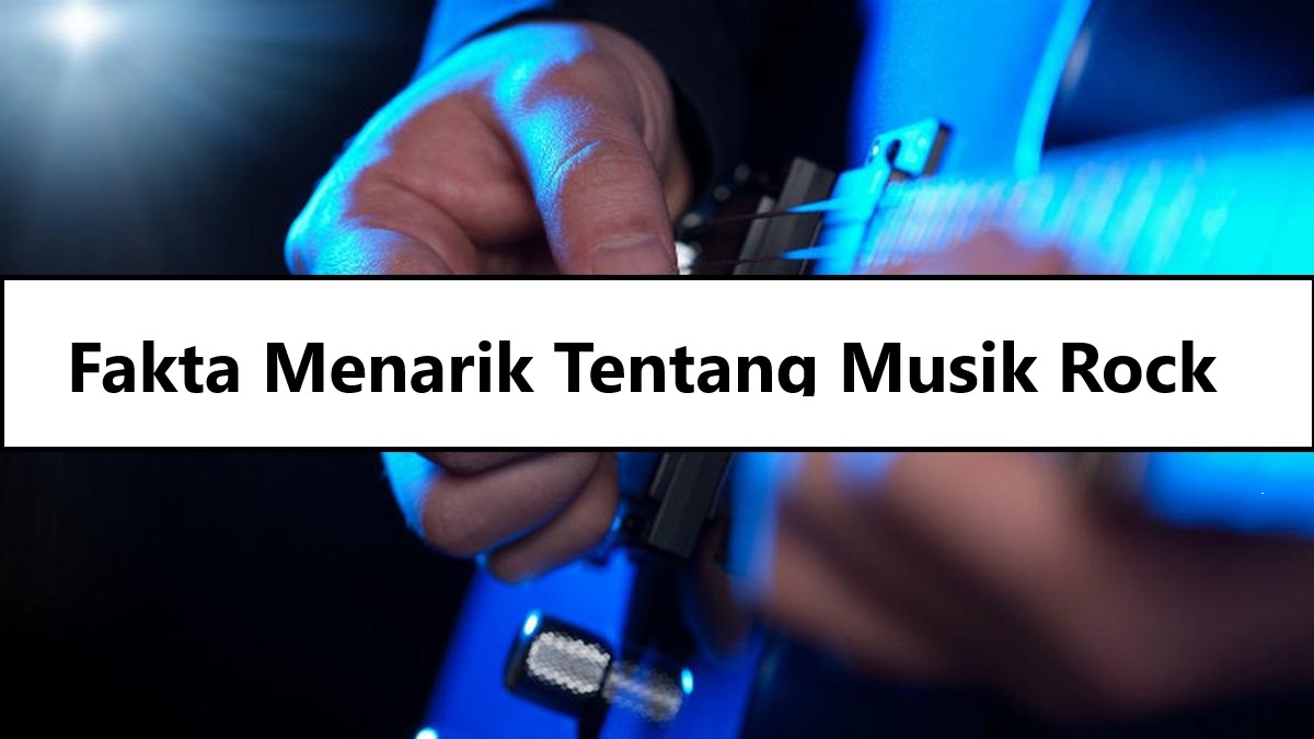 Fakta Menarik Tentang Musik Rock